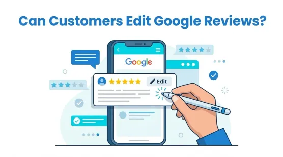 Can Customers Edit Google Reviews? What Businesses Should Know