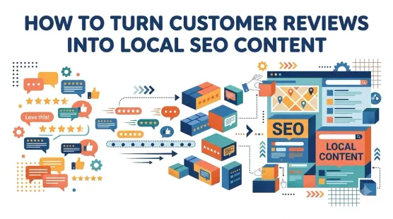 How to Turn Customer Reviews Into Local SEO Content